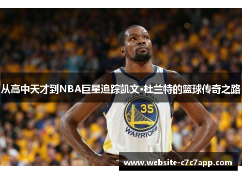 从高中天才到NBA巨星追踪凯文·杜兰特的篮球传奇之路